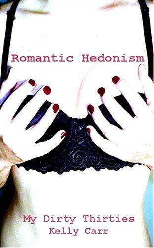 Kelly Carr: My Dirty Thirties, Romantic Hedonism (Paperback, 2004, New Tradition Books)