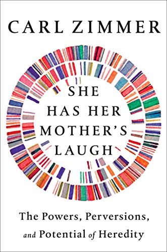 Carl Zimmer: She Has Her Mother’s Laugh (2018, Dutton)