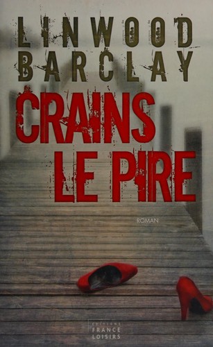 Linwood Barclay: Crains le pire (French language, 2011, Éditions France Loisirs)