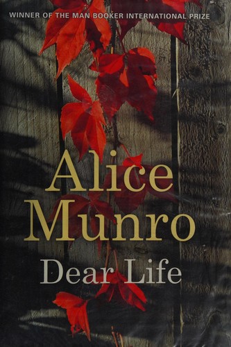 Alice Munro: Dear life (2012, Chatto & Windus)