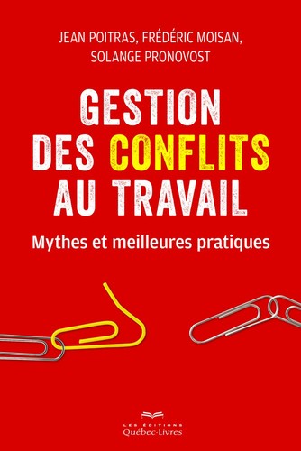 Jean Poitras, Frédéric Moisan, Solange Pronovost: Gestion des conflits au travail: Mythes et meilleures pratiques (2018, Les Éditions Québec-Livres)