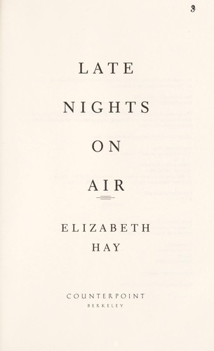 Elizabeth Hay: Late nights on air (2008, Counterpoint, Distributed by Publishers Group West)