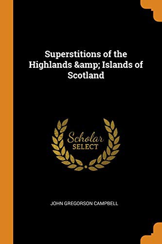 John Gregorson Campbell: Superstitions of the Highlands & Islands of Scotland (Paperback, 2018, Franklin Classics Trade Press)