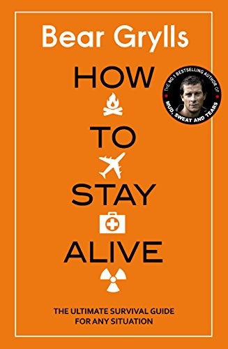 Bear Grylls: How to Stay Alive: The Ultimate Survival Guide for Any Situation (2017, Bantam Press)