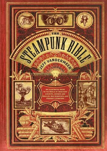 Jeff VanderMeer, S. J. Chambers: The steampunk bible (2011)