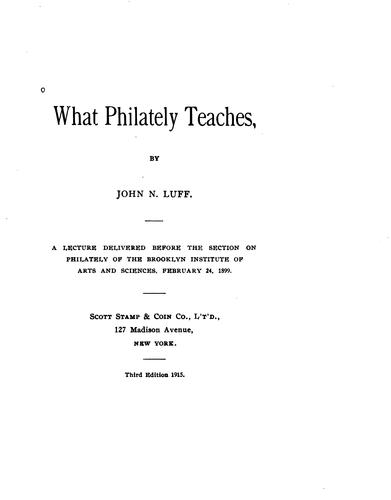 John Nicholas Luff: What Philately Teaches: A Lecture Delivered Before the Section on Philately ... (1899, Scott stamp & coin co., l't'd.)