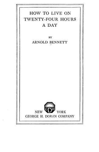 Arnold Bennett: How to live on 24 hours a day (1910, George H. Doran company)