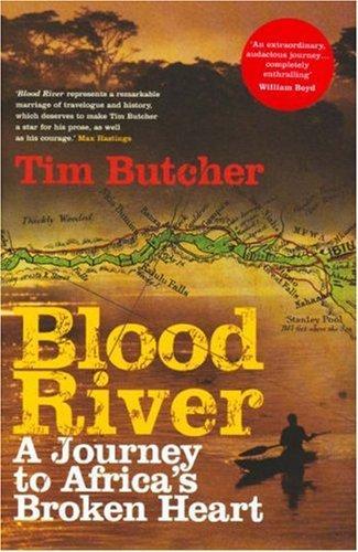 Tim Butcher: Blood River: A Journey to Africa's Broken Heart (2007)