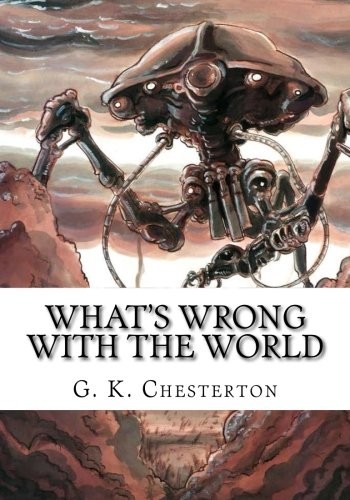 Gilbert Keith Chesterton: What's Wrong with the World (Paperback, 2018, CreateSpace Independent Publishing Platform)