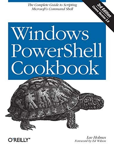 Lee Holmes: Windows PowerShell Cookbook: The Complete Guide to Scripting Microsoft's Command Shell (2013, O'Reilly Media)