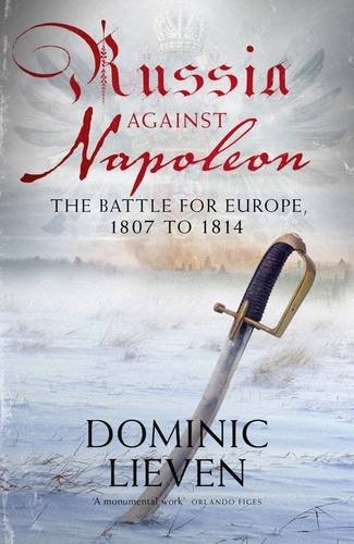 Dominic Lieven: Russia Against Napoleon: The Battle for Europe, 1807 to 1814 (2009, Allen Lane, Alan Lane)