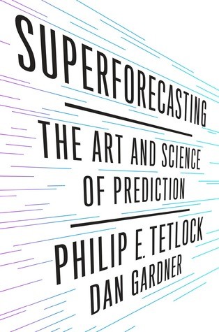 Philip E. Tetlock, Dan Gardner: Superforecasting: The Art and Science of Prediction (2015, Crown)