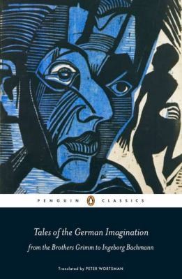 Peter Wortsman: Tales of the German Imagination from the Brothers Grimm to Ingeborg Bachmann (2013, Penguin Books, Penguin Classics)