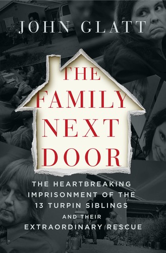 John Glatt: The family next door : the heartbreaking imprisonment of the thirteen Turpin siblings and their extraordinary rescue (2019, St. Martin's Press, an imprint of St. Martin's Publishing Group)