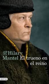 Hilary Mantel: EL TRUENO EN EL REINO (2020, DESTINO)