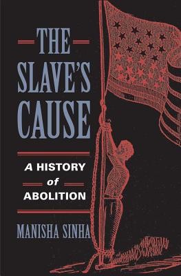 Manisha Sinha: The slave's cause : a history of abolition (2016, Yale University Press)