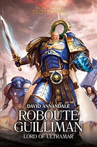 David Annandale: Roboute Guilliman: Lord of Ultramar (1) (The Horus Heresy: Primarchs) (Hardcover, 2016, Games Workshop)