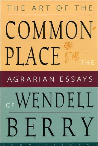 Wendell Berry: The art of the commonplace (2002, Counterpoint)