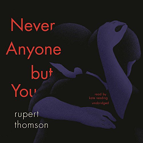 Rupert Thomson: Never Anyone But You (AudiobookFormat, 2018, Blackstone Audiobooks, Blackstone Audio, Inc.)