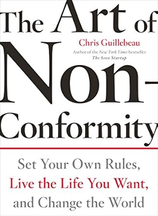 Chris Guillebeau: The Art of Non-Conformity: Set Your Own Rules, Live the Life You Want, and Change the World