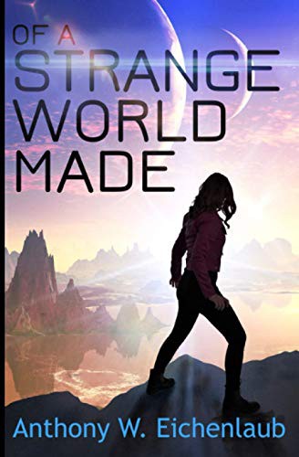 Anthony W. Eichenlaub: Of a Strange World Made (Paperback, 2020, Oak Leaf Books LLC)