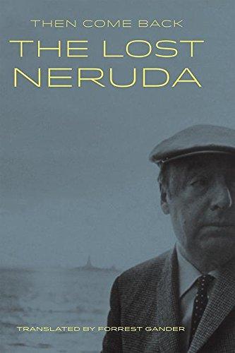 Pablo Neruda: Then Come Back: The Lost Neruda Poems