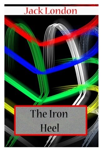 Jack London: The Iron Heel (Paperback, 2012, CreateSpace Independent Publishing Platform)