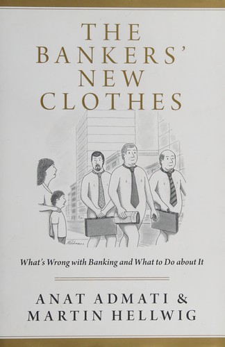 Anat R. Admati: The bankers' new clothes (2013, Princeton University Press)