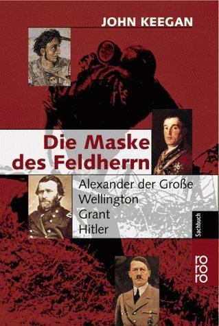 John Keegan: Die Maske des Feldherrn. Alexander der Große, Wellington, Grant, Hitler. (Paperback, German language, 2000, Rowohlt Tb.)