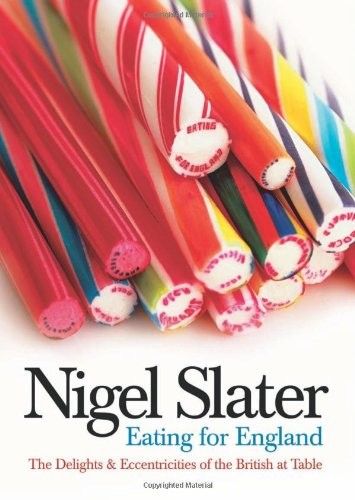 Nigel Slater: Eating for England: The Delights and Eccentricities of the British at the Table (2007, Fourth Estate)