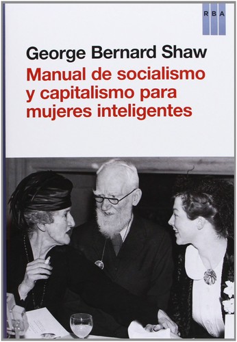 Bernard Shaw: Manual de socialismo y capitalismo para mujeres inteligentes (2012, RBA)