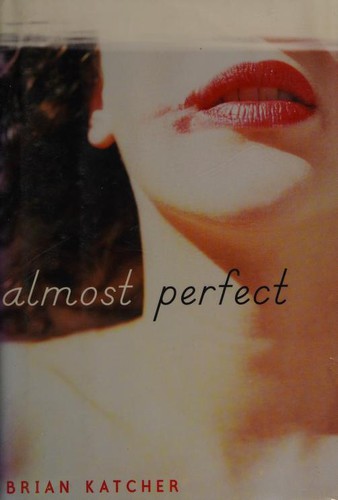 Brian Katcher: Almost Perfect (Hardcover, 2009, Delacorte Press)