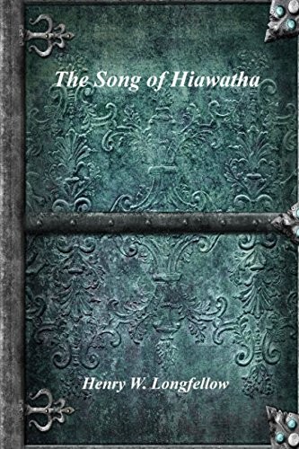 Henry Wadsworth Longfellow: The Song of Hiawatha (Paperback, 2018, Independently published)