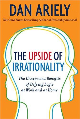 Dan Ariely: The Upside of Irrationality: The Unexpected Benefits of Defying Logic at Work and at Home (2010)