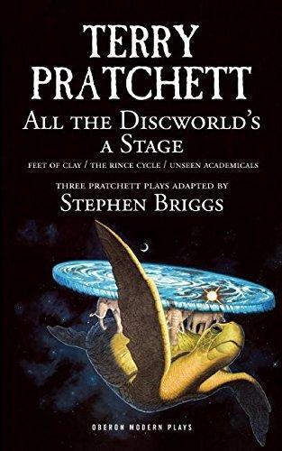 Terry Pratchett, Stephen Briggs: All the Discworld's a Stage: Unseen Academicals, Feet of Clay and The Rince Cycle (2015, Oberon Books, Limited)