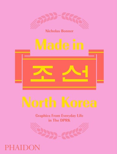 Nicholas Bonner: Made in North Korea (Hardcover, 2017, Phaidon)