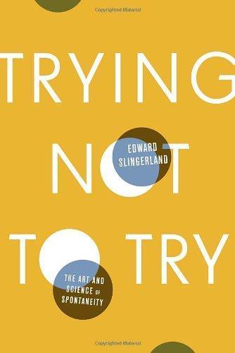 Edward Slingerland: Trying Not to Try: The Art and Science of Spontaneity (2014)