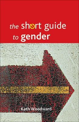 Kath Woodward: The Short Guide To Gender (Policy Press)