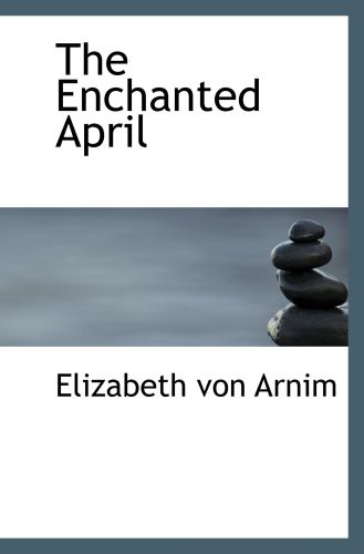 Elizabeth von Arnim: The Enchanted April (Paperback, 2007, BiblioBazaar)