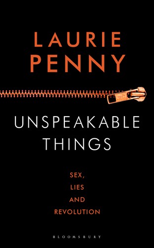 Laurie Penny: Unspeakable Things: Sex Lies and Revolution (2014, Bloomsbury)