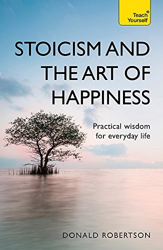 Donald Robertson: Stoicism and the Art of Happiness (Paperback, 2018, Teach Yourself)