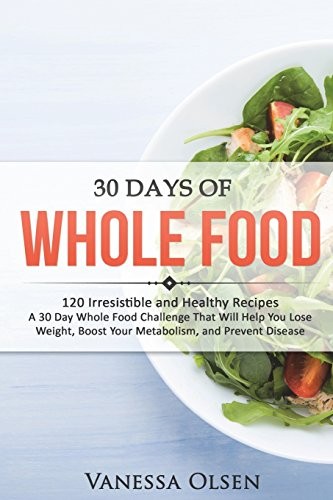 Vanessa Olsen: 30 Days of Whole Food (Paperback, 2018, CreateSpace Independent Publishing Platform)