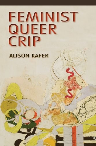 Alison Kafer: Feminist, Queer, Crip (2013, Indiana University Press)