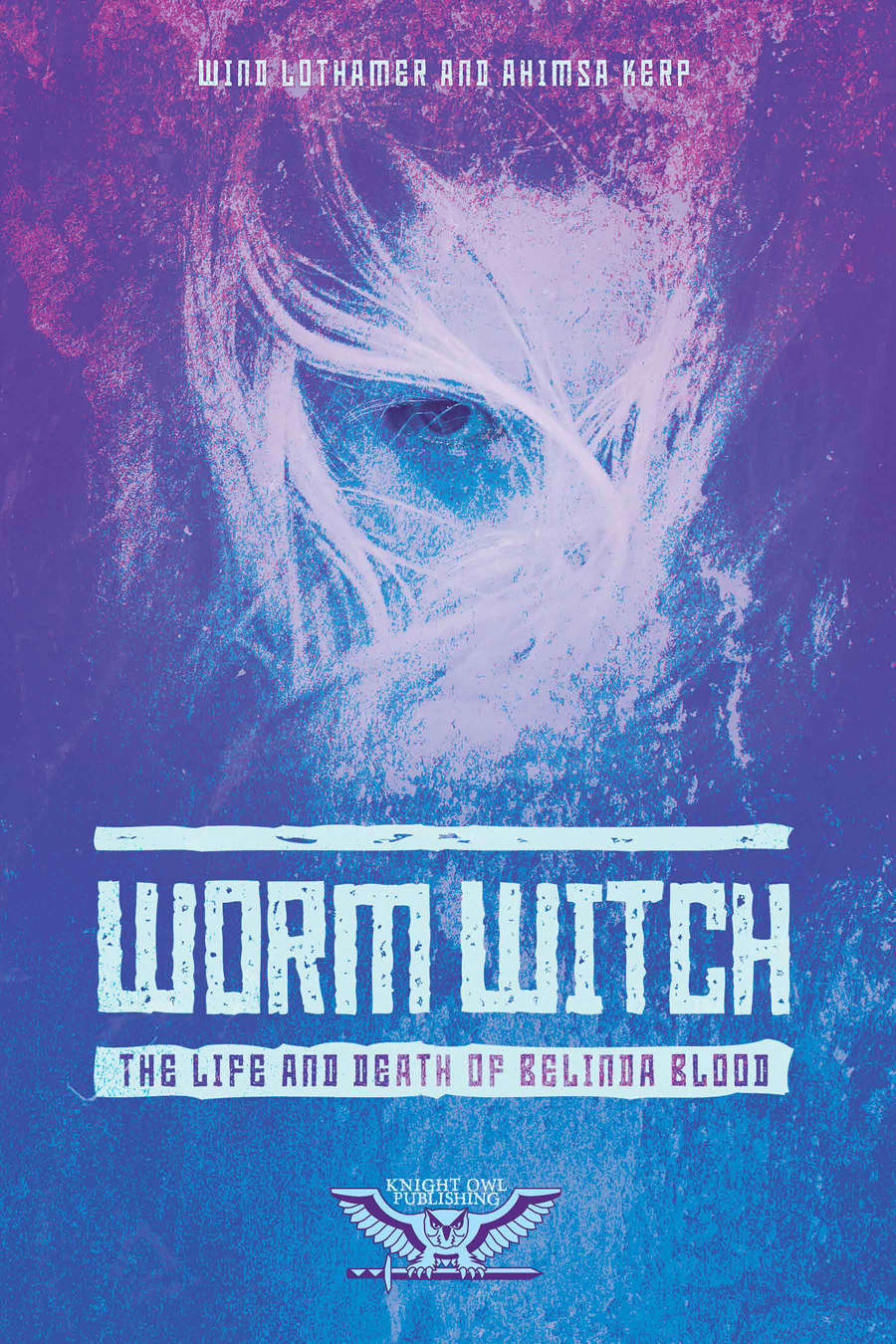 Ahimsa Kerp, Wind Lothamer: Worm Witch (Hardcover, 2021, Knight Owl Publishing)