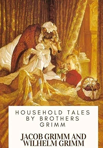 Jacob Grimm, Wilhelm Grimm, Alfred William Hunt: Household Tales by Brothers Grimm (2018, CreateSpace Independent Publishing Platform, Createspace Independent Publishing Platform)