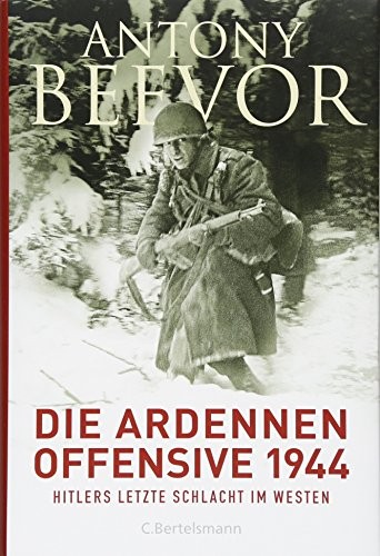 Antony Beevor: Die Ardennen-Offensive 1944 (Hardcover, 2016, C. Bertelsmann Verlag)