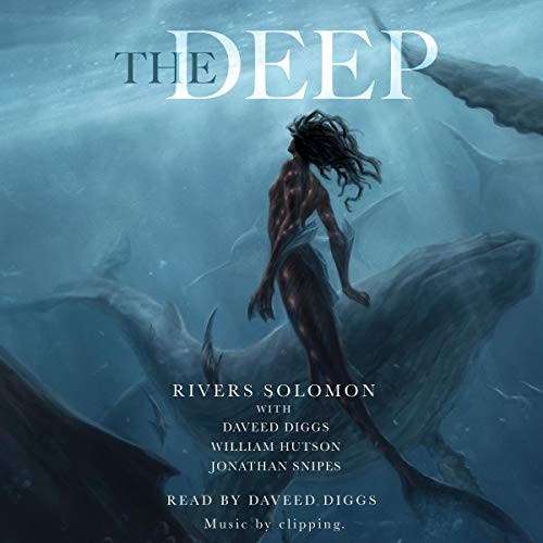 Rivers Solomon, Daveed Diggs, William Hutson, Jonathan Snipes: The Deep (AudiobookFormat, 2019, Simon & Schuster Audio and Blackstone Audio)