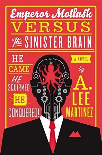 A. Lee Martinez: Emperor Mollusk versus The Sinister Brain (2013)