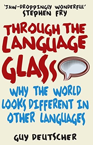 Guy Deutscher: Through the Language Glass: Why the World Looks Different in Other Languages (2011, Arrow Books)