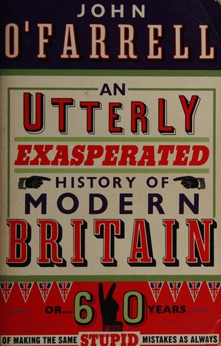 John O'Farrell: An utterly exasperated history of modern Britain, or, 60 years of making the same stupid mistakes as always (2010, Black Swan)